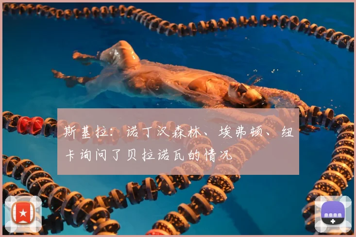 斯基拉:诺丁汉森林、埃弗顿、纽卡询问了贝拉诺瓦的情况