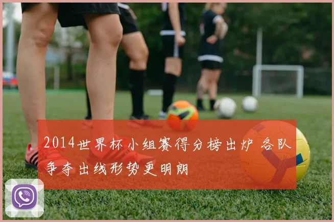 2014世界杯小组赛得分榜出炉 各队争夺出线形势更明朗