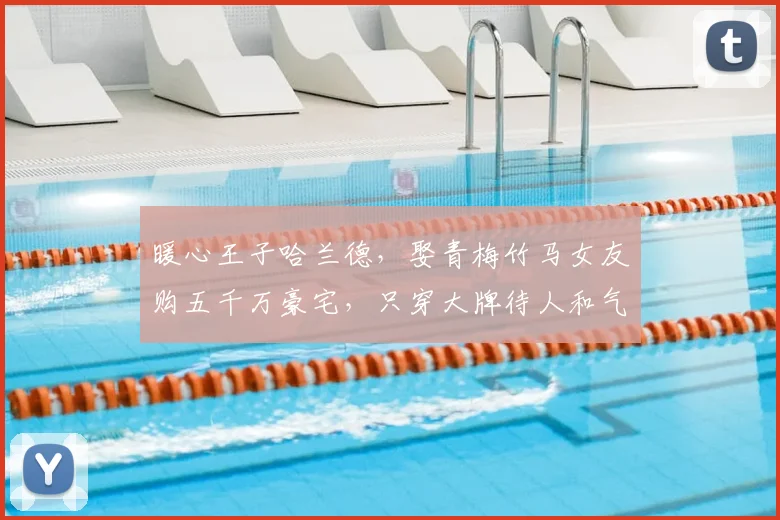 暖心王子哈兰德,娶青梅竹马女友购五千万豪宅,只穿大牌待人和气